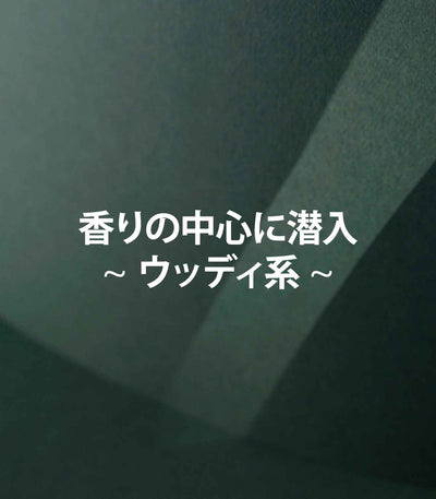 香りの中心に潜入：ウッディ系