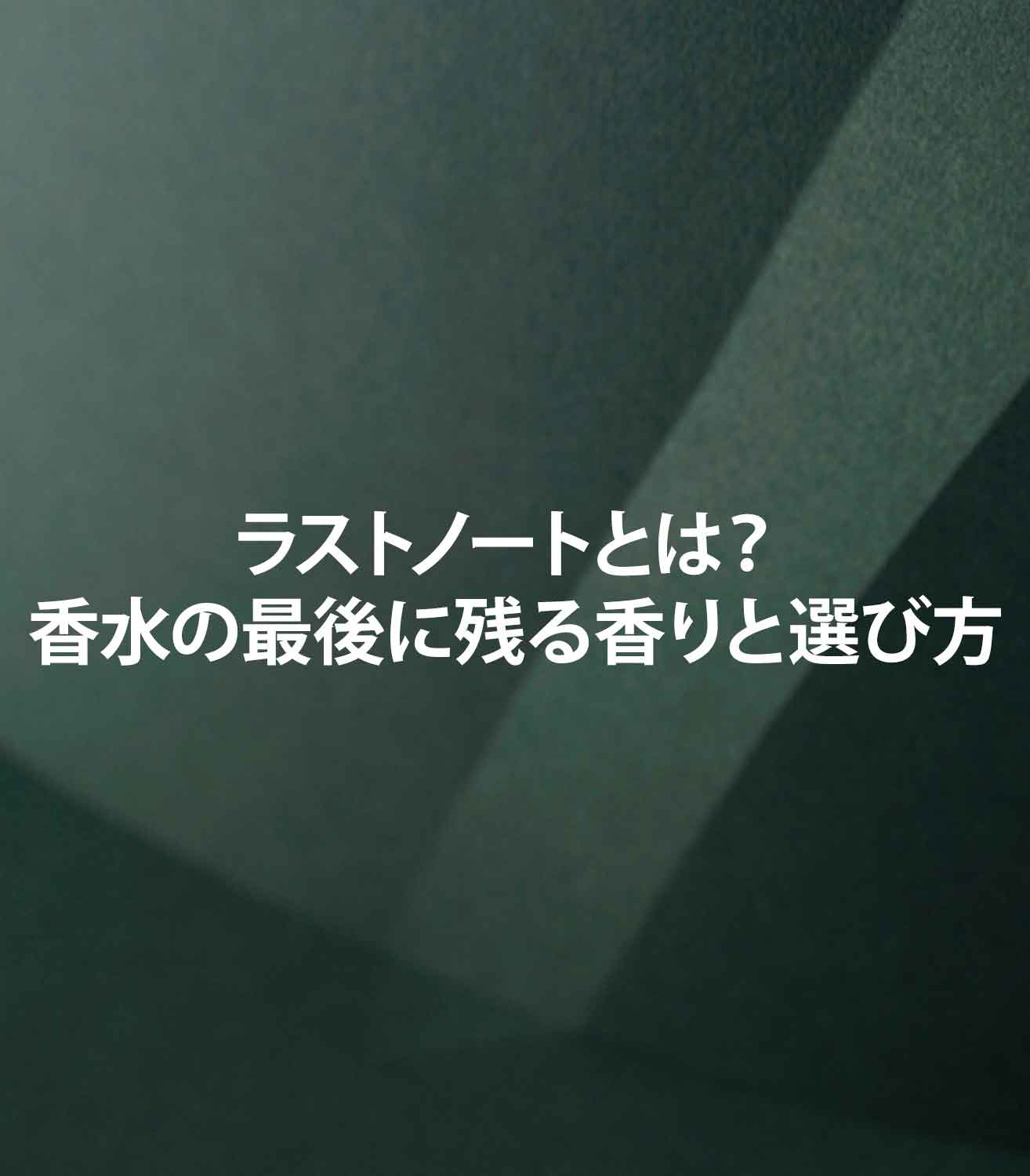 ラストノートとは？ 香水の最後に残る香りと選び方